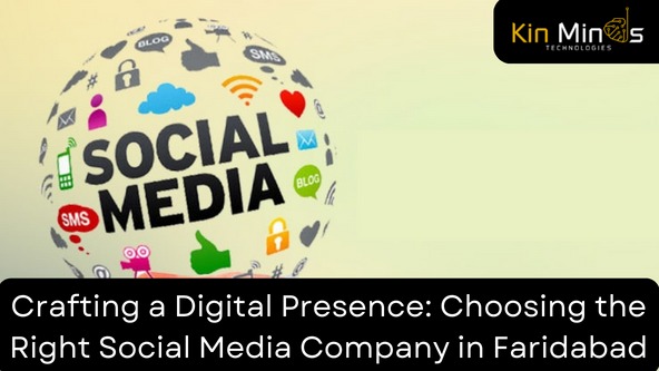 Crafting a Digital Presence: Choosing the Right Social Media Company in Faridabad